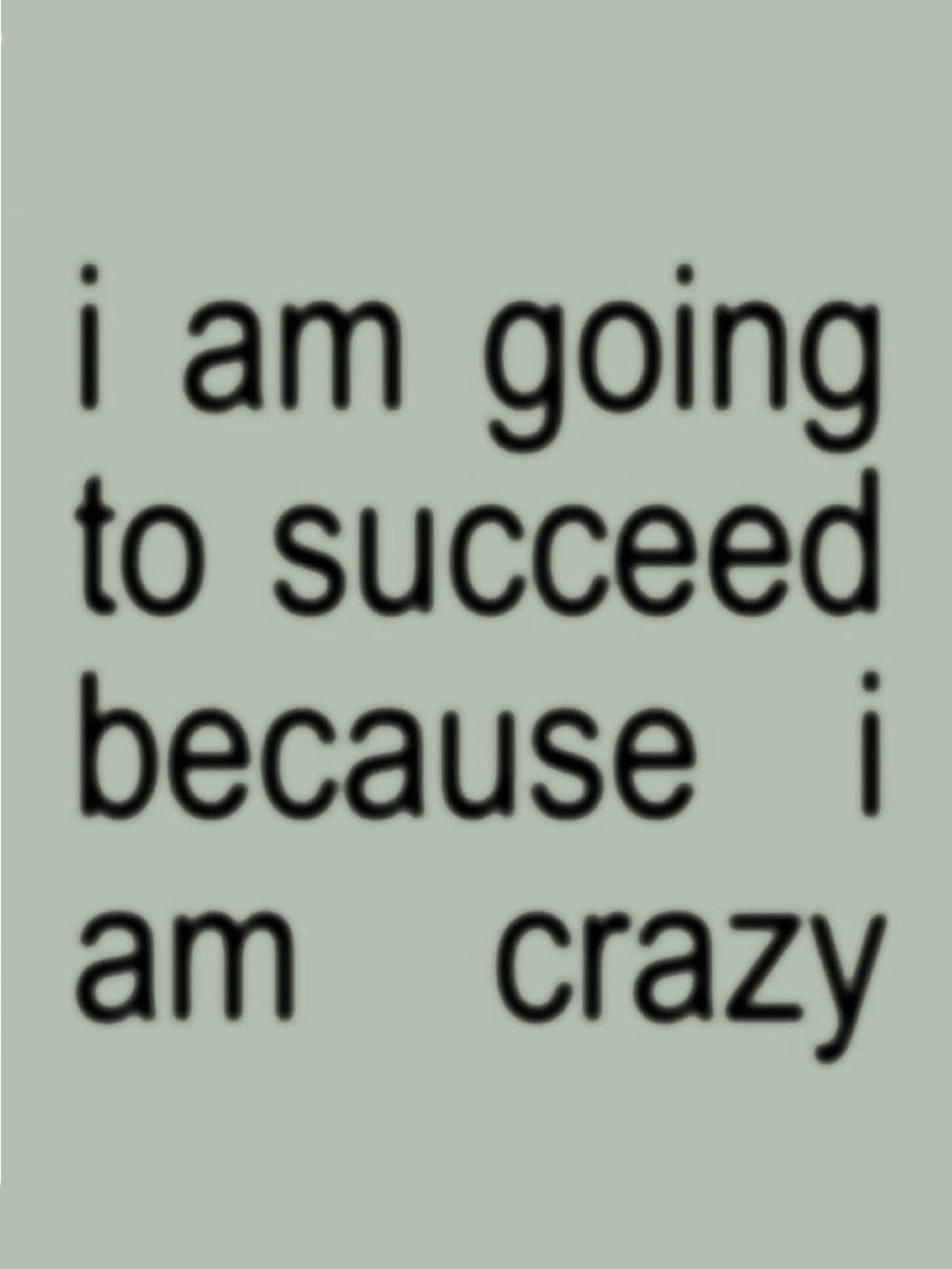 A motivational poster featuring the quote 'i am going to succeed because i am crazy' in a light design.