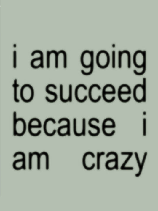 A motivational poster featuring the quote 'i am going to succeed because i am crazy' in a light design.