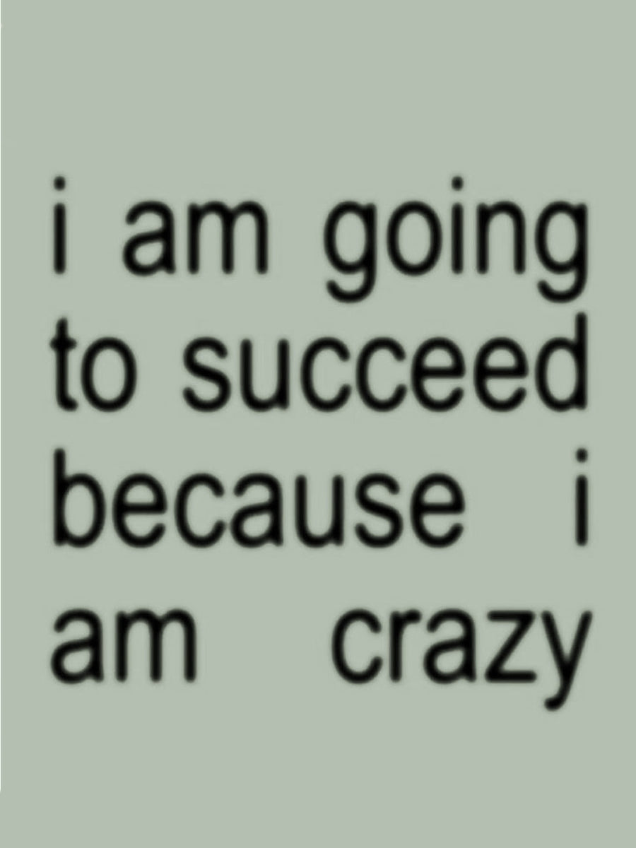 A motivational poster featuring the quote 'i am going to succeed because i am crazy' in a light design.