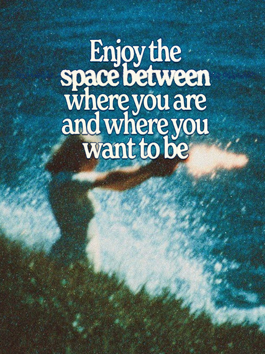 Colorful motivational poster featuring the quote 'Enjoy the space between where you are and where you want to be'.