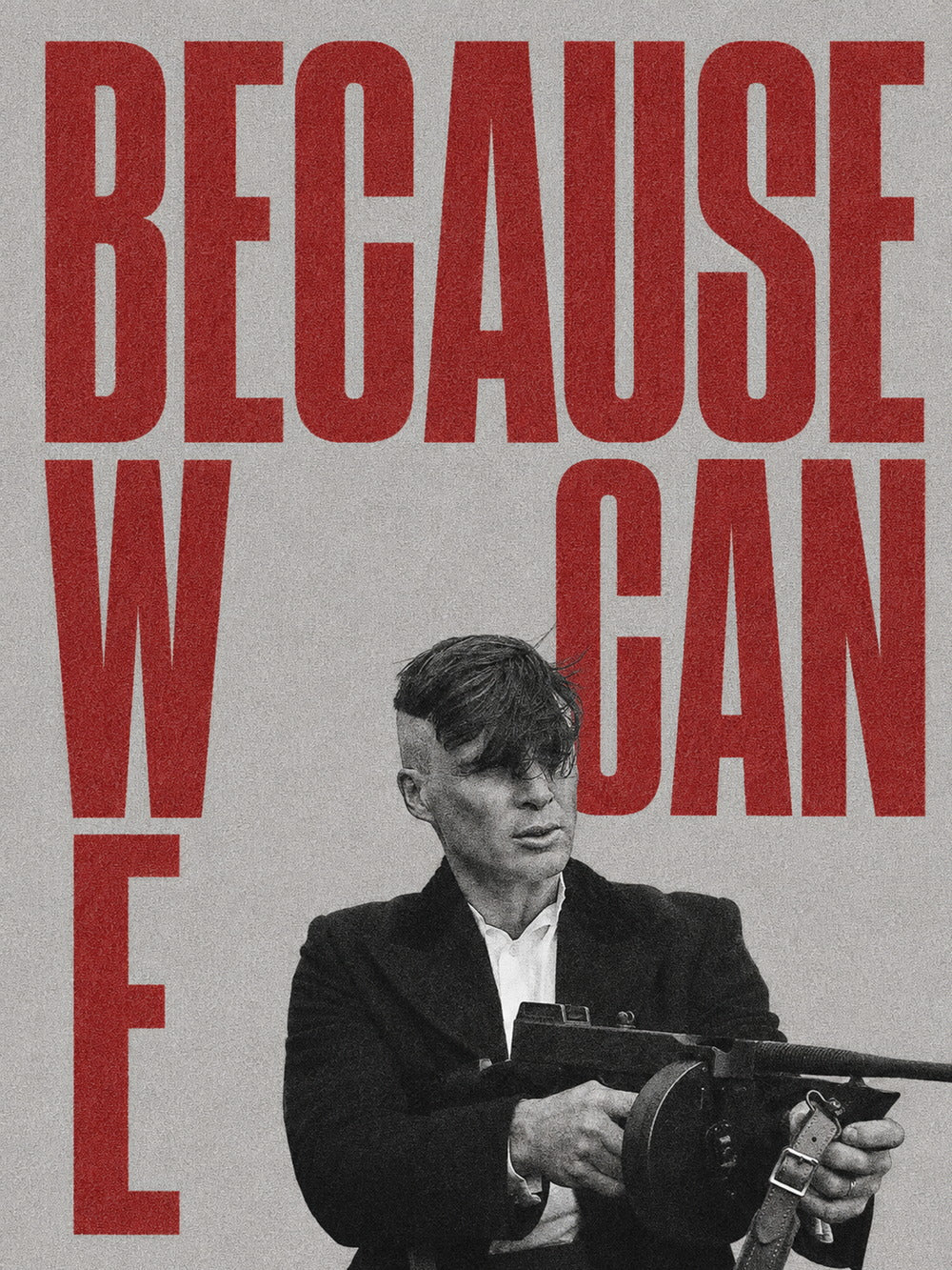 A poster featuring Thomas Shelby with the quote 'BECAUSE WE CAN,' showcasing a powerful and determined expression.