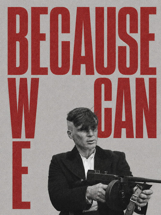 A poster featuring Thomas Shelby with the quote 'BECAUSE WE CAN,' showcasing a powerful and determined expression.