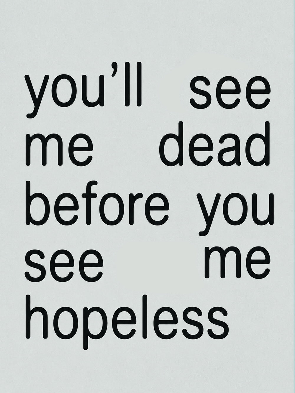A motivational poster featuring the quote 'you’ll see me dead before you see me hopeless' in a striking typographic design.