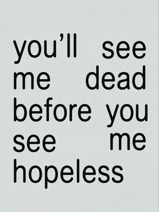 A motivational poster featuring the quote 'you’ll see me dead before you see me hopeless' in a striking typographic design.