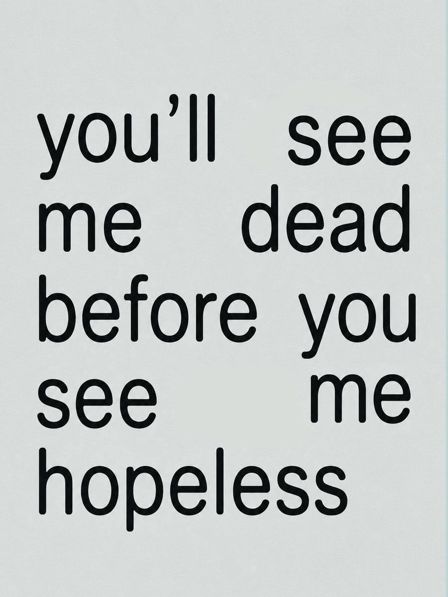 A motivational poster featuring the quote 'you’ll see me dead before you see me hopeless' in a striking typographic design.