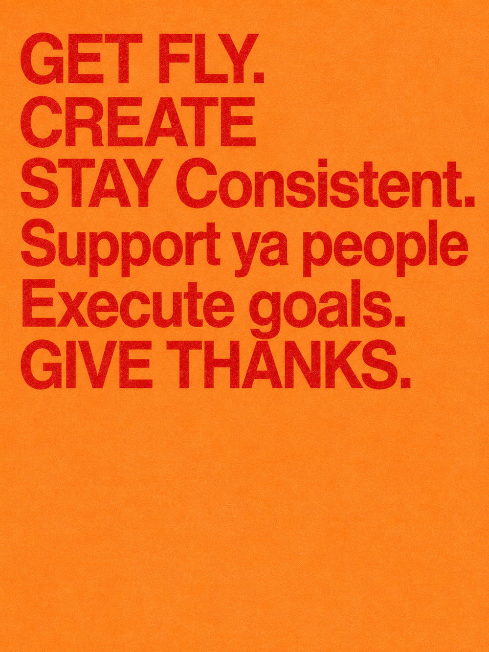 A colorful motivational poster featuring the text 'GET FLY. CREATE STAY Consistent. Support ya people Execute goals. GIVE