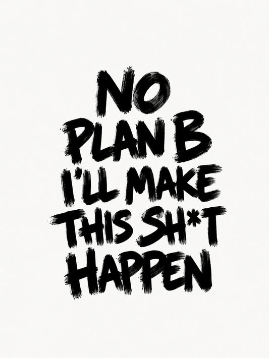 A bold 'No Plan B' motivational poster featuring the text 'I’ll make this sh*t happen' in striking design.