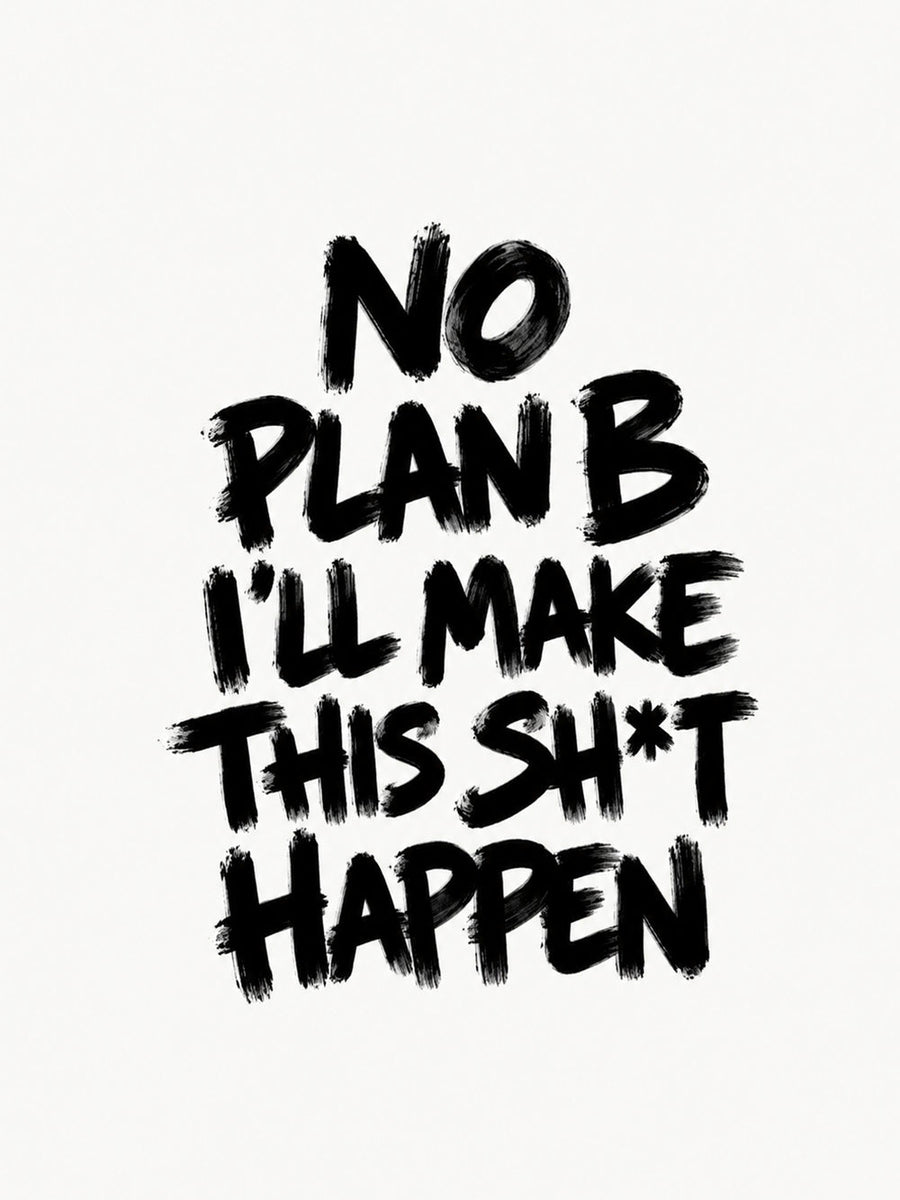 A bold 'No Plan B' motivational poster featuring the text 'I’ll make this sh*t happen' in striking design.