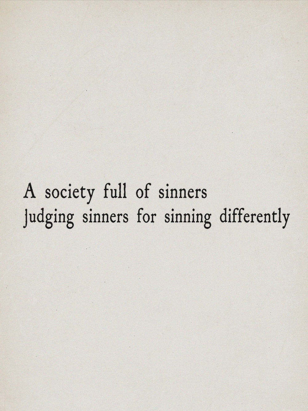 A minimalist poster with the text 'A society full of sinners judging sinners for sinning differently' reflecting themes of