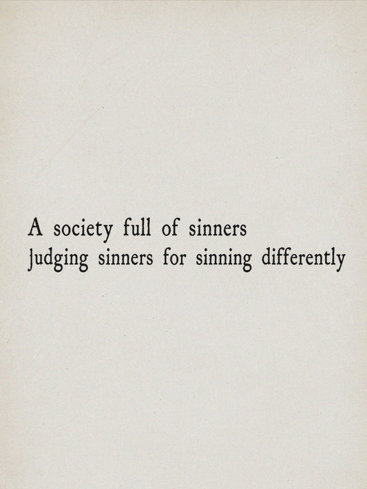 A minimalist poster with the text 'A society full of sinners judging sinners for sinning differently' reflecting themes of