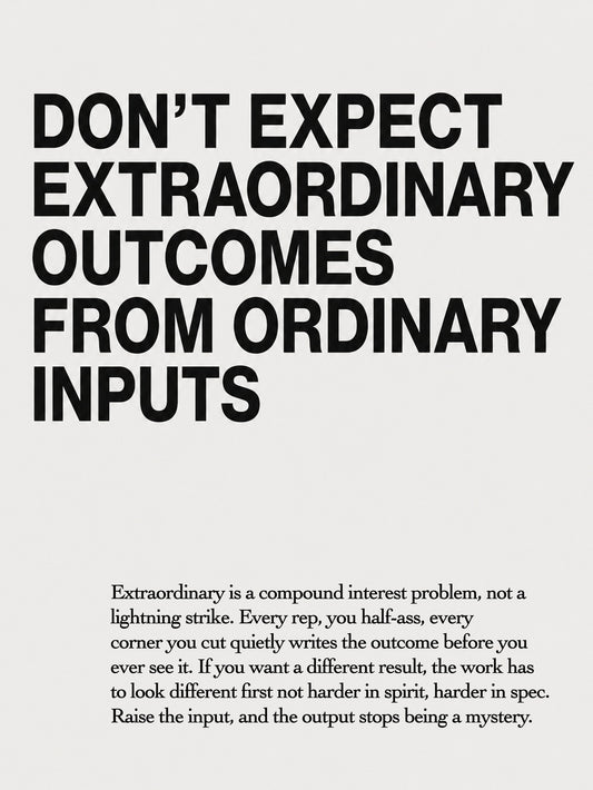 A clean poster featuring the quote 'DON'T EXPECT EXTRAORDINARY OUTCOMES FROM ORDINARY INPUTS' in bold typography.