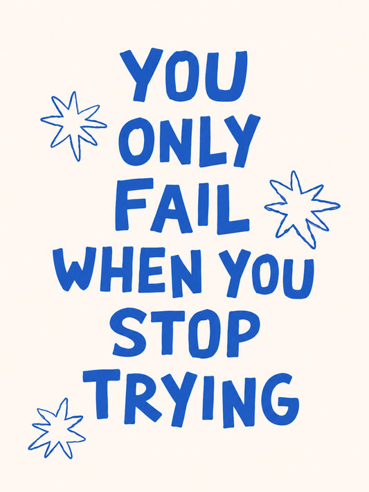 A colorful motivational poster with the quote 'YOU ONLY FAIL WHEN YOU STOP TRYING' in bold text.