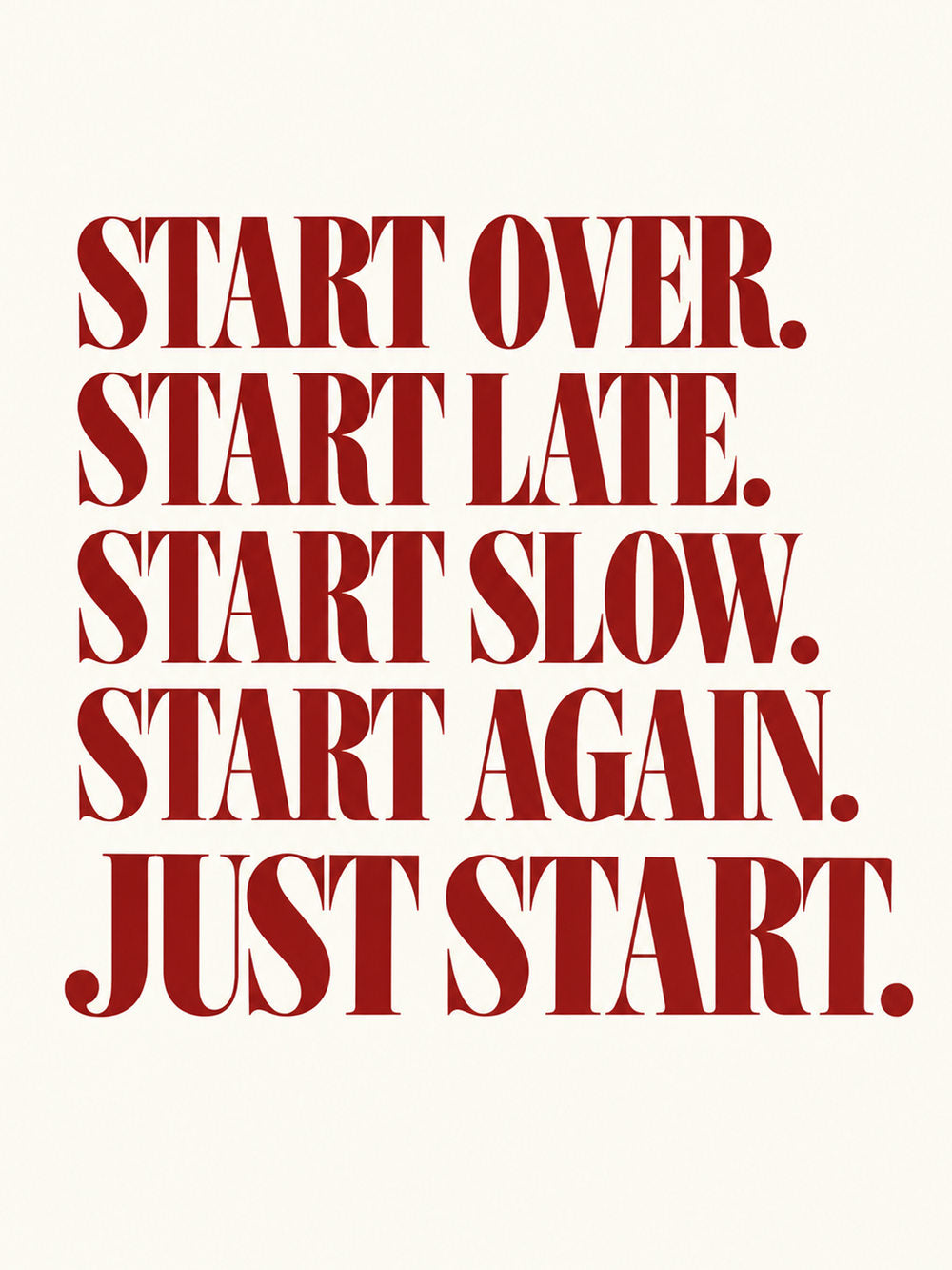 A clean and simple motivational poster featuring the text 'START OVER. START LATE. START SLOW. START AGAIN. JUST START.'