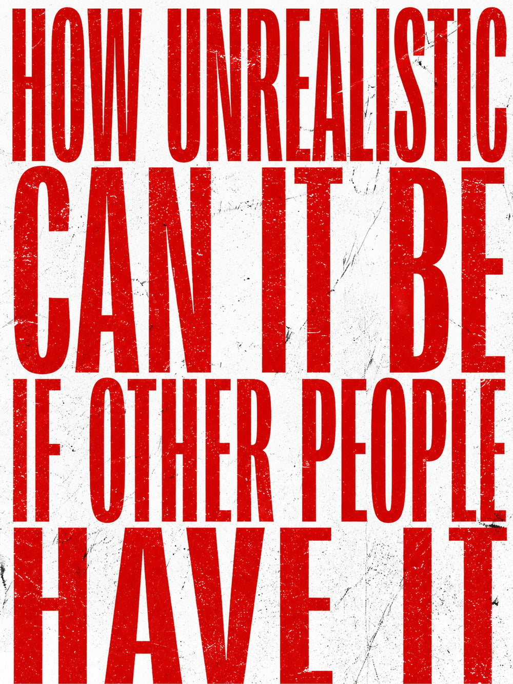 Poster featuring bold red typography reading 'HOW UNREALISTIC CAN IT BE IF OTHER PEOPLE HAVE IT' on a white background.