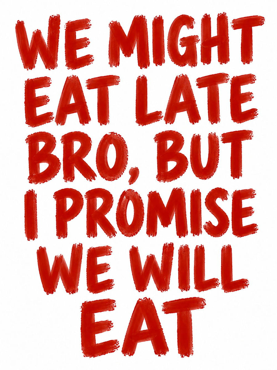 A colorful poster featuring the quote 'We Might Eat Late Bro, But I Promise We Will Eat' in bold red text.