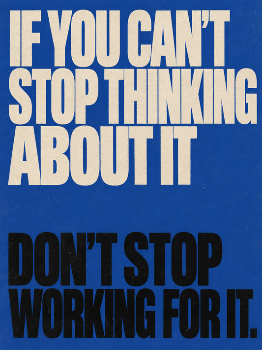 A colorful motivational poster featuring the quote 'IF YOU CAN'T STOP THINKING ABOUT IT, DON'T STOP WORKING FOR IT.'