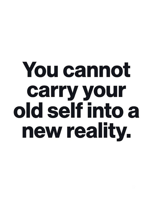 A minimalist motivational poster that reads 'You cannot carry your old self into a new reality.'