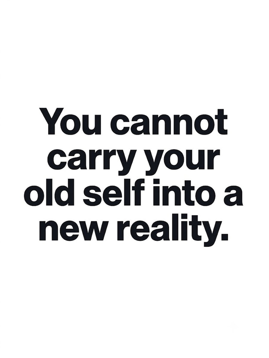 A minimalist motivational poster that reads 'You cannot carry your old self into a new reality.'