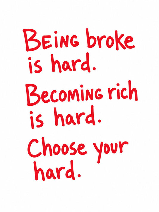 A motivational poster featuring the quote 'Being broke is hard. Becoming rich is hard. Choose your hard.' in a colorful