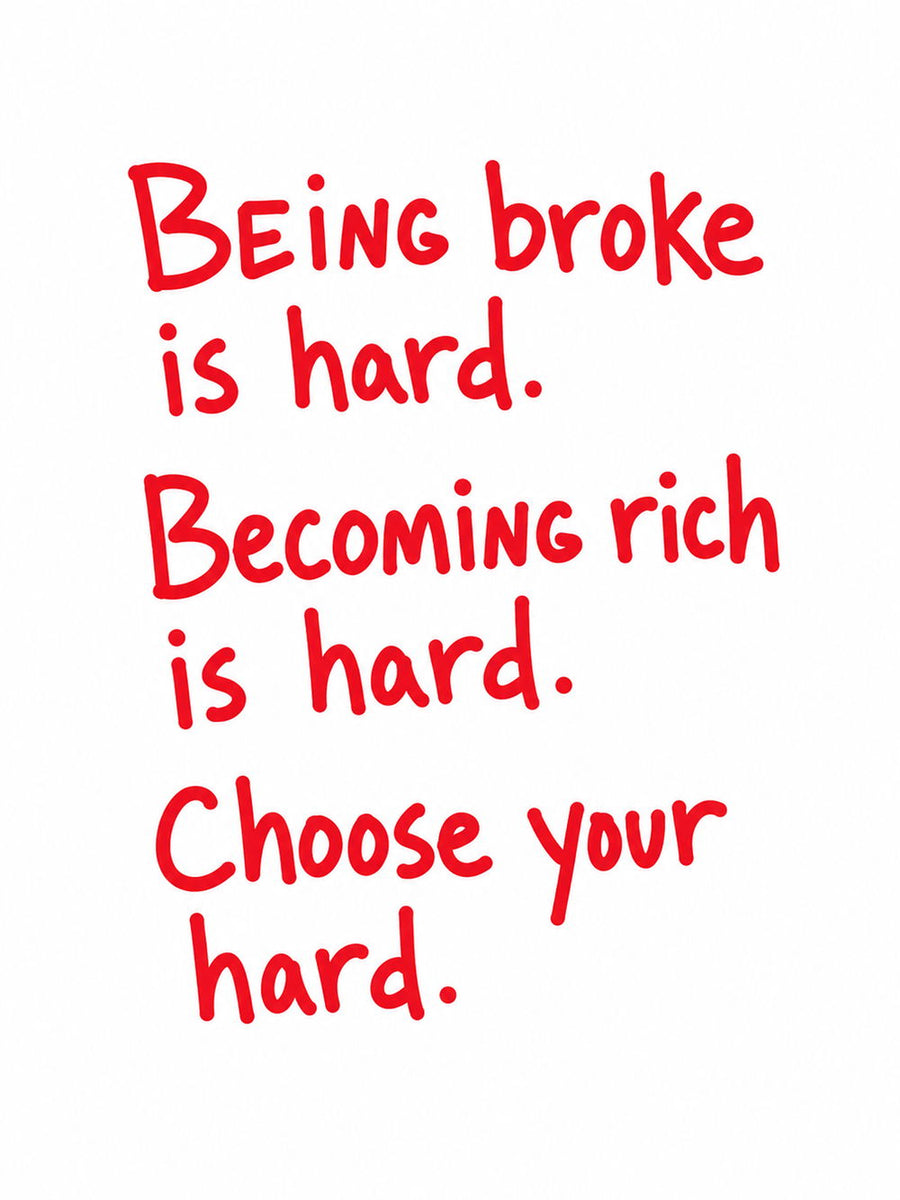 A motivational poster featuring the quote 'Being broke is hard. Becoming rich is hard. Choose your hard.' in a colorful